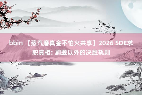 bbin 【蒸汽磨真金不怕火共享】2026 SDE求职真相: 刷题以外的决胜轨则