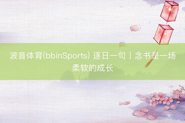 波音体育(bbinSports) 逐日一句丨念书是一场柔软的成长